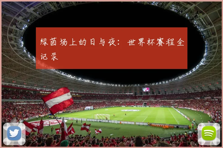 绿茵场上的日与夜：世界杯赛程全记录