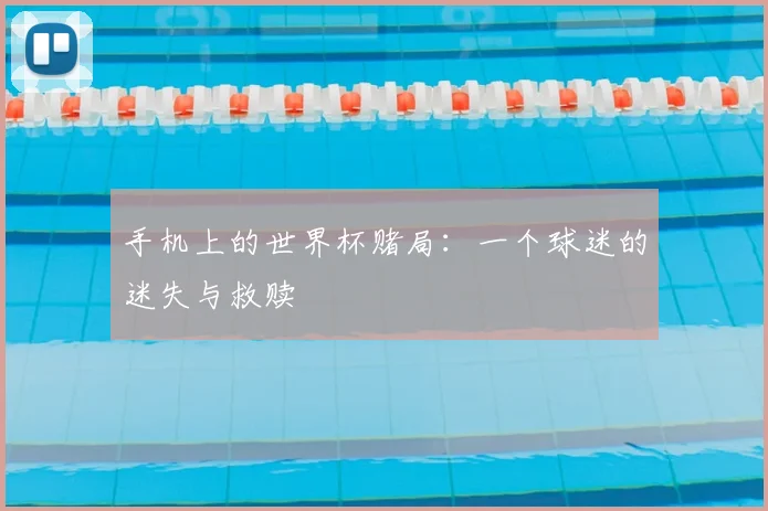 手机上的世界杯赌局：一个球迷的迷失与救赎